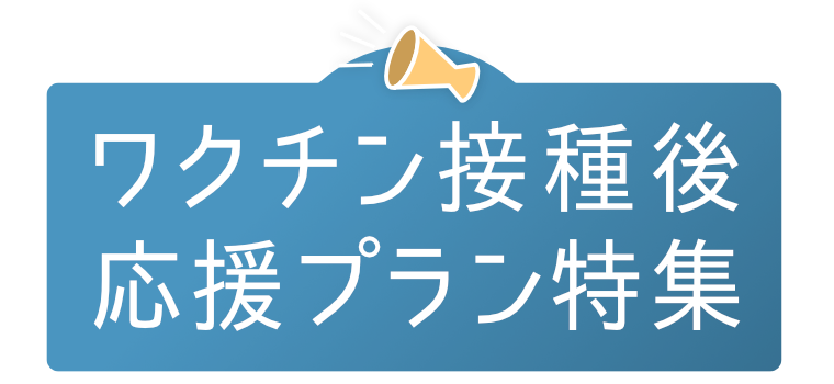 ワクチン接種後応援プラン特集