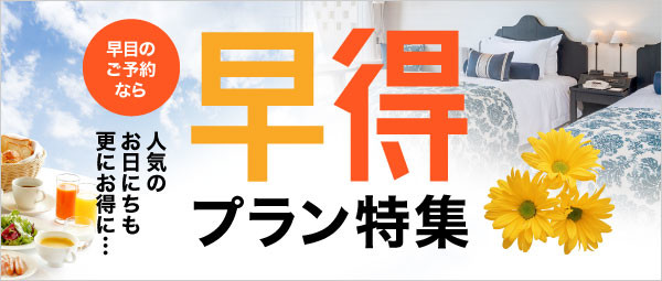 早期お申込みでお得にホテル予約！早得プラン特集